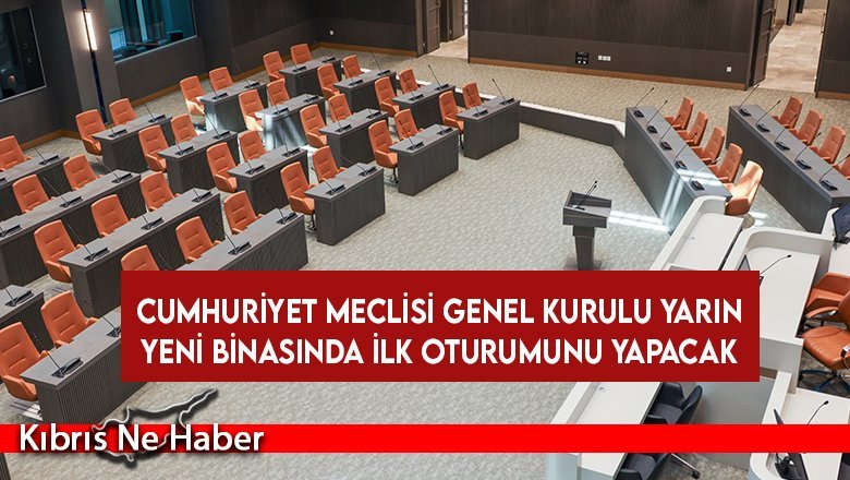 Cumhuriyet Meclisi Genel Kurulu yarın yeni binasında ilk oturumunu yapacak