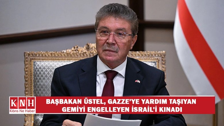 Başbakan Üstel, Gazze’ye yardım taşıyan gemiyi engelleyen İsrail’i kınadı