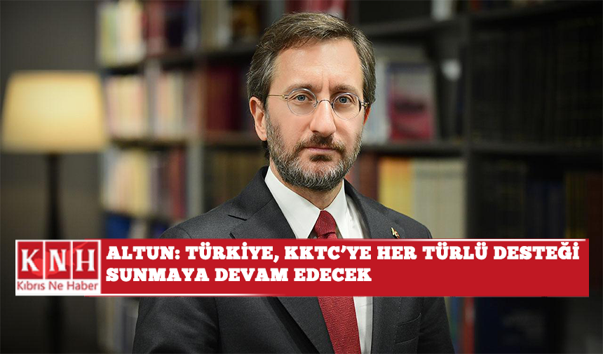 Altun: Türkiye, KKTC’ye her türlü desteği sunmaya devam edecek