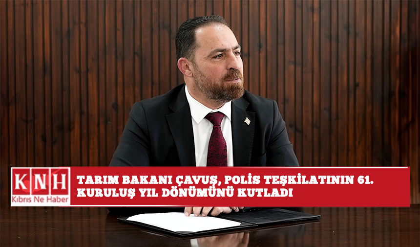 Tarım Bakanı Çavuş, polis teşkilatının 61. kuruluş yıl dönümünü kutladı