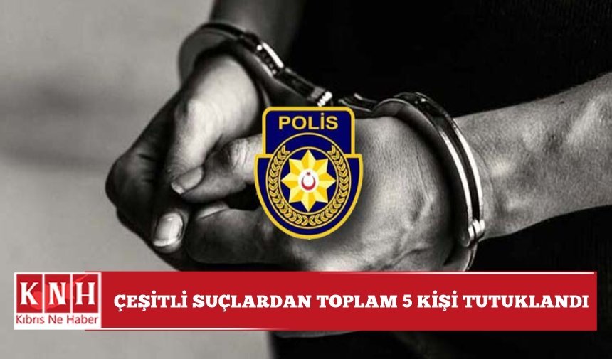 Polis bülteni… Çeşitli suçlardan toplam 5 kişi tutuklandı