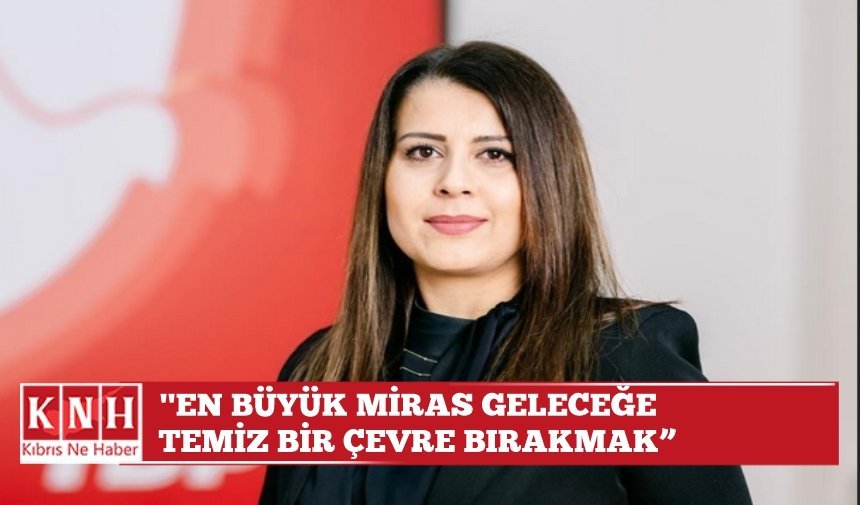 Çobanoğlu: "En büyük miras geleceğe temiz bir çevre bırakmak”