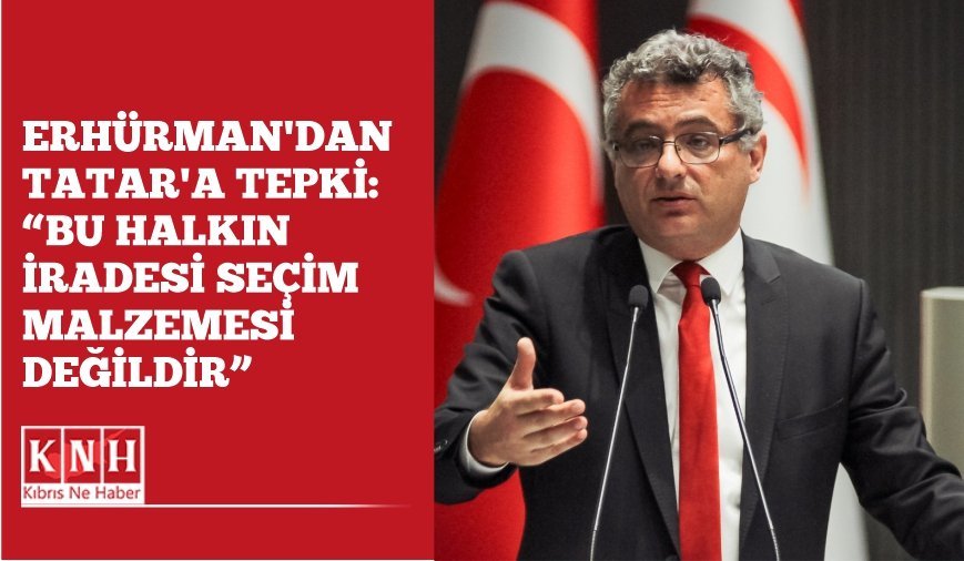 Erhürman’dan Tatar’a tepki: “Bu halkın iradesi seçim malzemesi değildir”