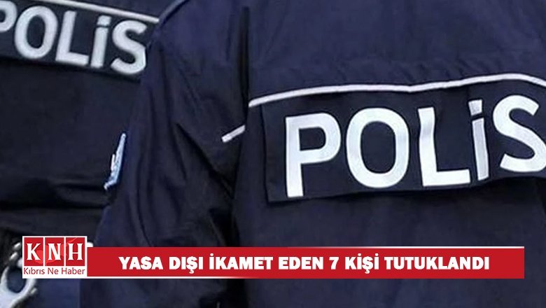 Yasa Dışı İkamet Eden 7 Kişi Tutuklandı