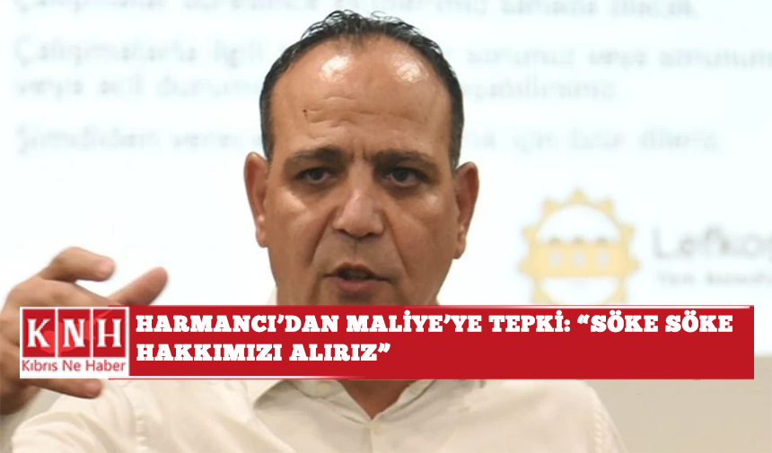Harmancı'dan Maliye’'ye tepki Söke söke hakkımızı alırız