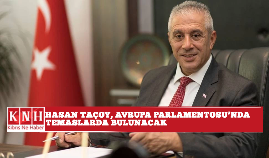Hasan Taçoy, Avrupa Parlamentosu’nda temaslarda bulunacak