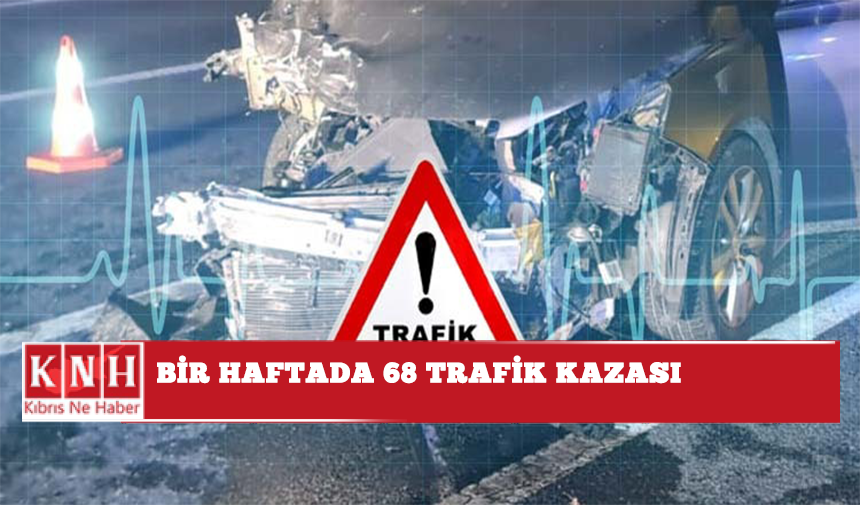 Bir haftada 68 trafik kazası