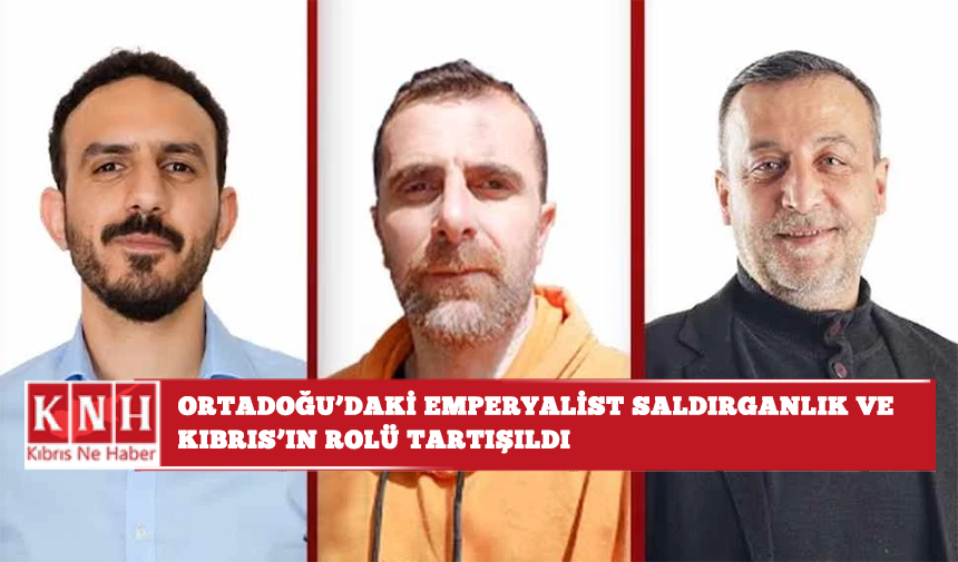 Ortadoğu’daki emperyalist saldırganlık ve Kıbrıs’ın rolü tartışıldı