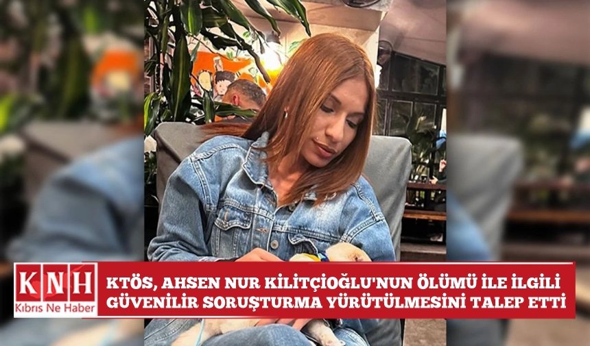 KTÖS, Ahsen Nur Kilitçioğlu’nun ölümü ile ilgili güvenilir soruşturma yürütülmesini talep etti