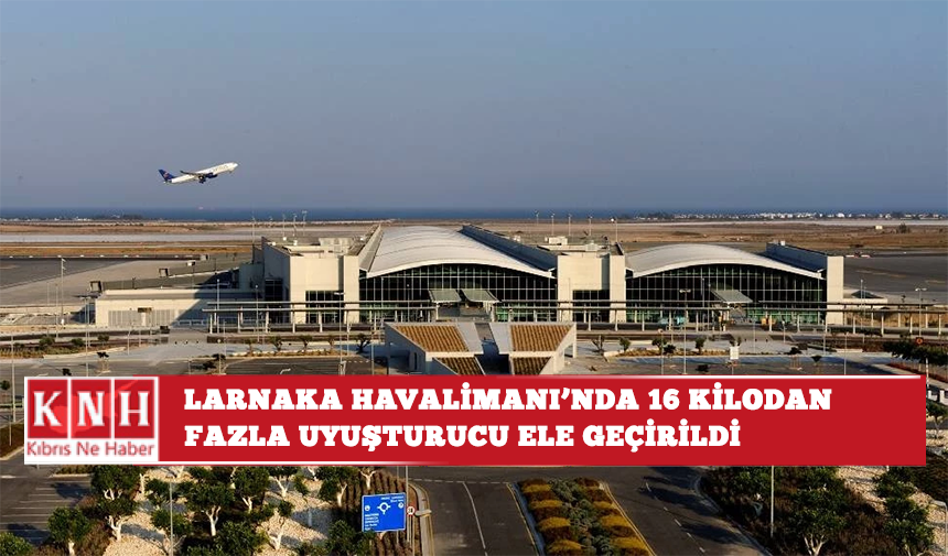 Larnaka Havalimanı'nda 16 kilodan fazla uyuşturucu ele geçirildi