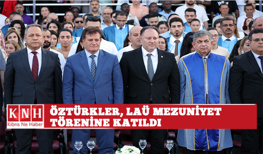 Öztürkler, LAÜ mezuniyet törenine katıldı