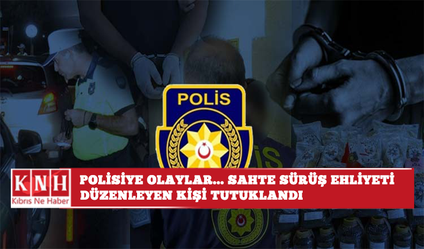Polisiye olaylar… Sahte sürüş ehliyeti düzenleyen kişi tutuklandı