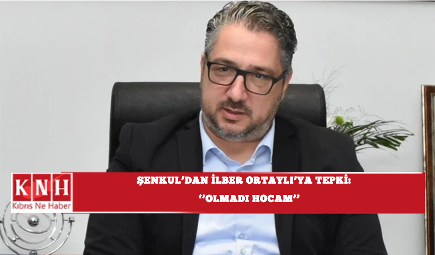 Şenkul’dan İlber Ortaylı’ya tepki: “Olmadı hocam”