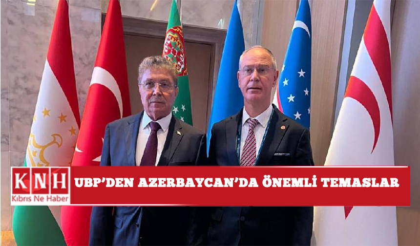 UBP’den Azerbaycan’da önemli temaslar