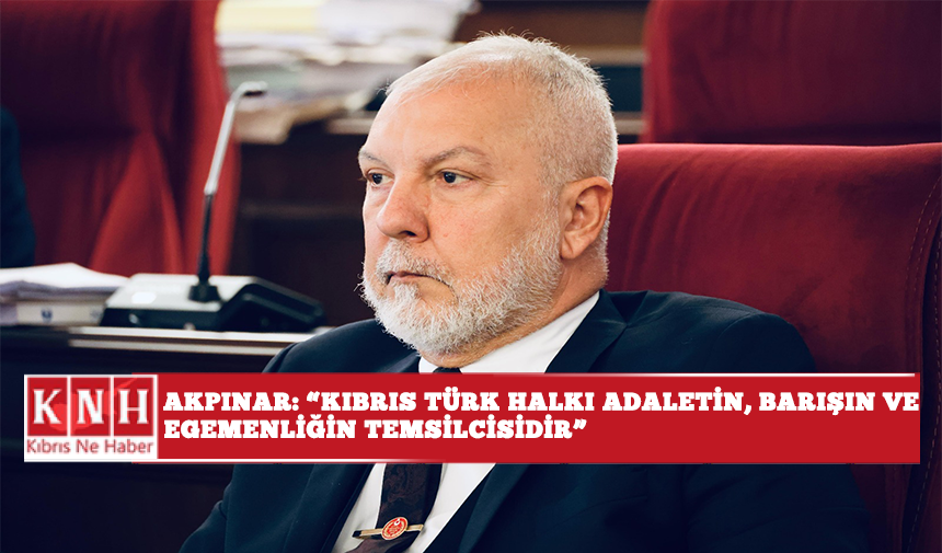 Akpınar: “Kıbrıs Türk Halkı adaletin, barışın ve egemenliğin temsilcisidir”