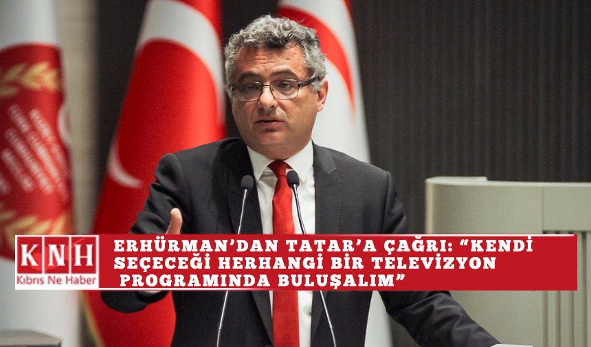 Erhürman’dan Tatar’a çağrı:  “Kendi seçeceği herhangi bir televizyon programında buluşalım”