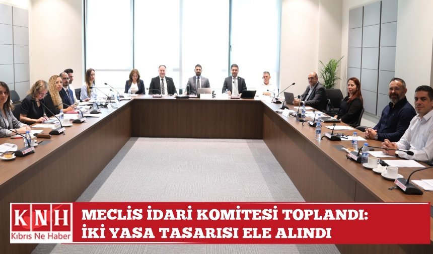 MECLİS İDARİ KOMİTESİ TOPLANDI: İKİ YASA TASARISI ELE ALINDI