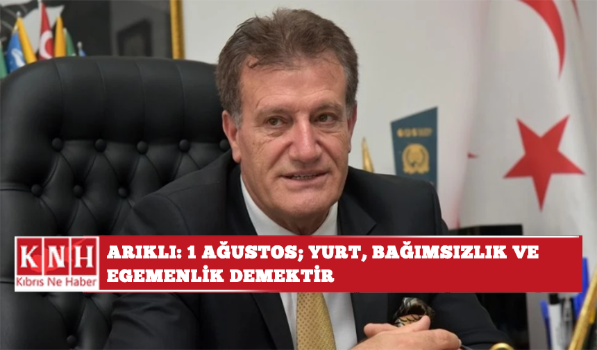Erhan Arıklı: 1 Ağustos; yurt, bağımsızlık ve egemenlik demektir