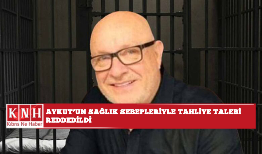 Aykut’un sağlık sebepleriyle tahliye talebi reddedildi
