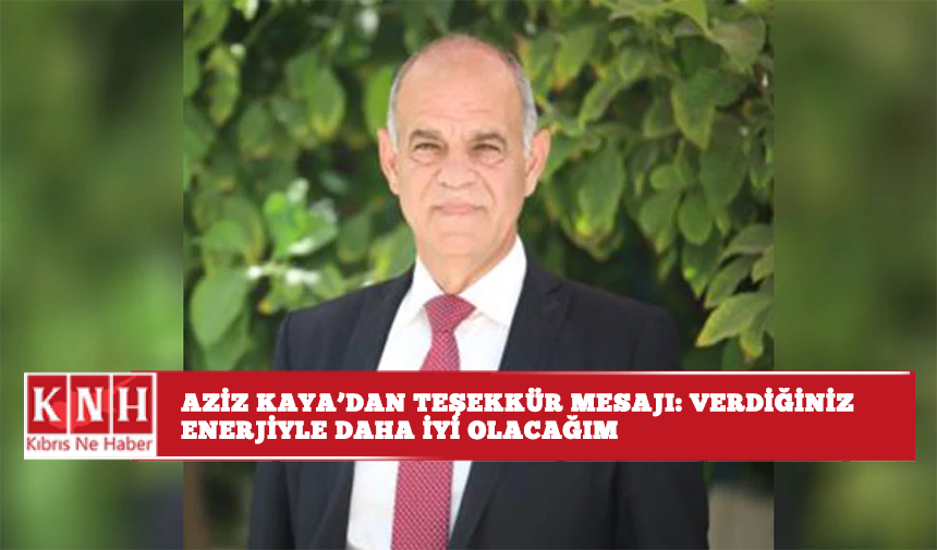 Aziz Kaya'dan teşekkür mesajı: Verdiğiniz enerjiyle daha iyi olacağım