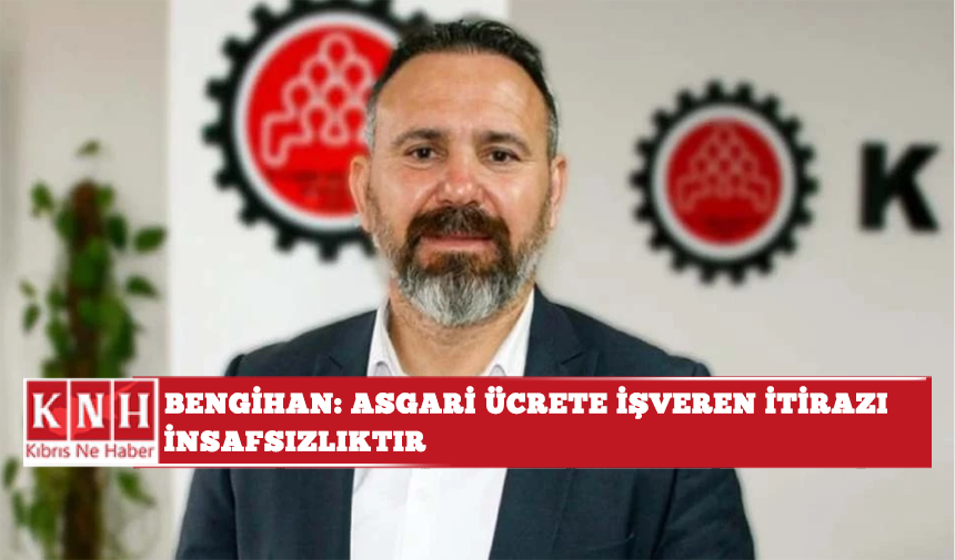 Güven Bengihan: Asgari ücrete işveren itirazı insafsızlıktır