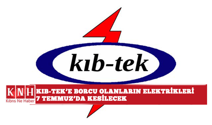 KIB-TEK’e borcu olanların elektrikleri 7 Temmuz’da kesilecek