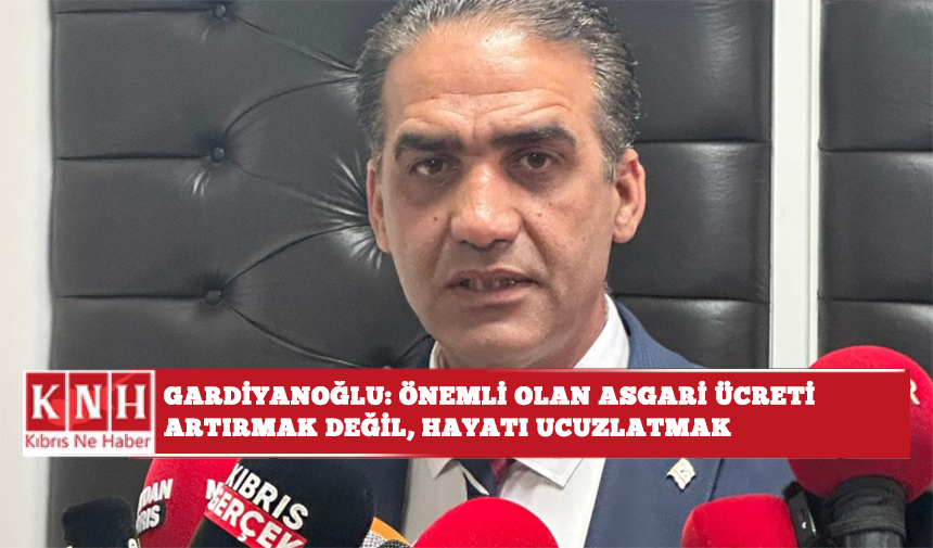Gardiyanoğlu: Önemli olan asgari ücreti artırmak değil, hayatı ucuzlatmak