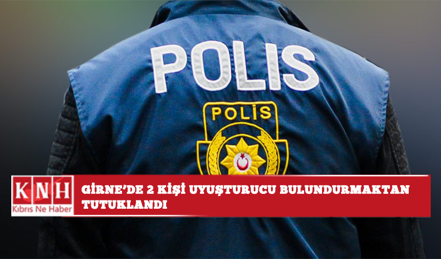 Girne’de 2 kişi uyuşturucu bulundurmaktan tutuklandı