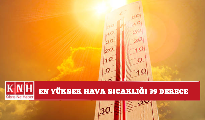En yüksek hava sıcaklığı 39 derece