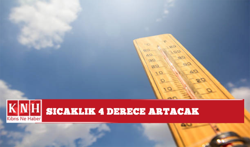 Sıcaklık 4 derece artacak