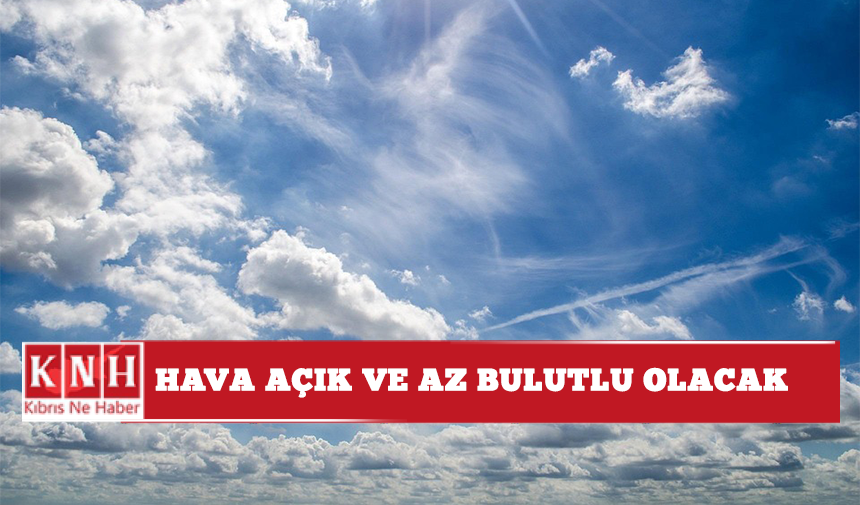 Hava açık ve az bulutlu olacak