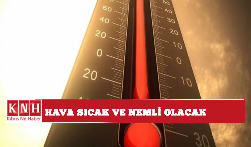 Hava sıcak ve nemli olacak