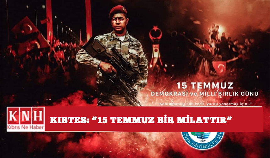 KIBTES: “15 Temmuz bir milattır”