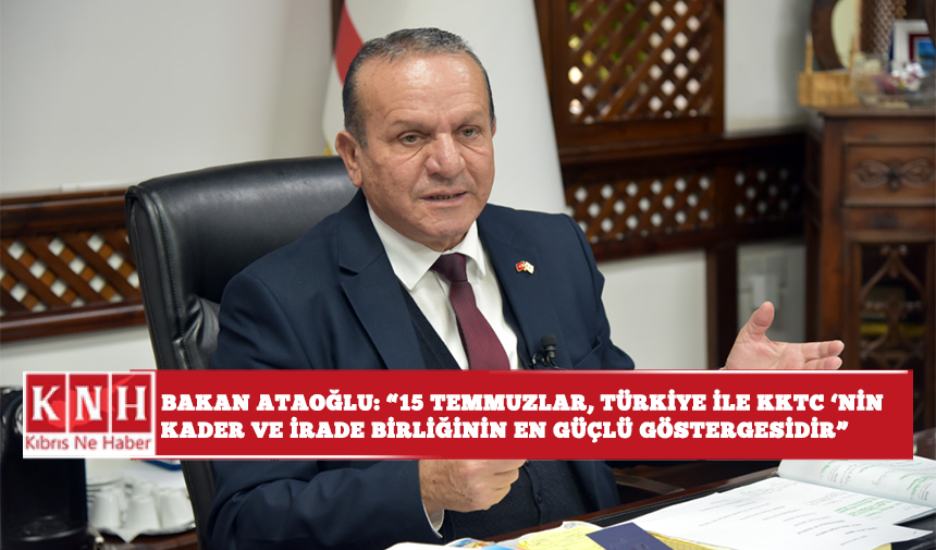 Bakan Ataoğlu: “15 Temmuzlar, Türkiye ile KKTC’nin Kader ve İrade Birliğinin En Güçlü Göstergesidir”