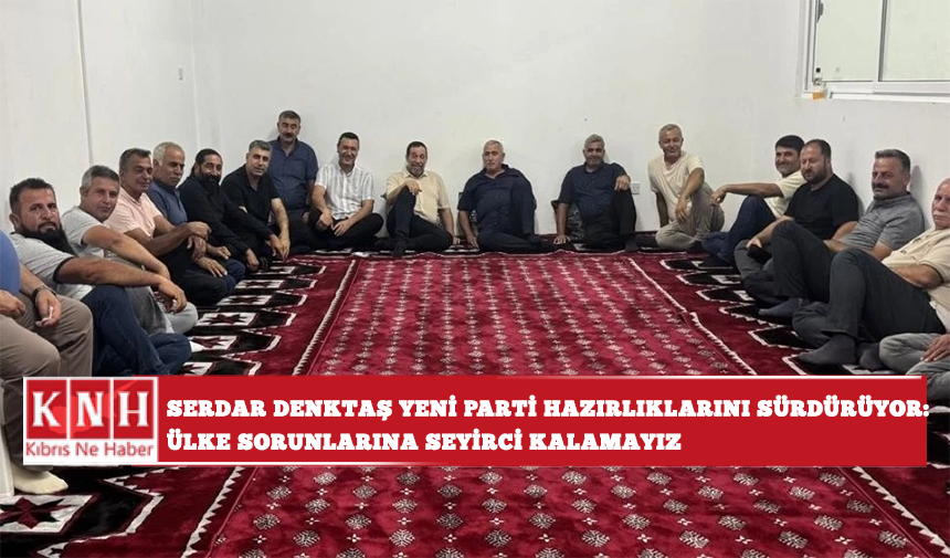 Serdar Denktaş yeni parti hazırlıklarını sürdürüyor: Ülke sorunlarına seyirci kalamayız