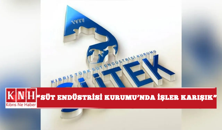 “Süt Endüstrisi Kurumu’nda işler karışık”
