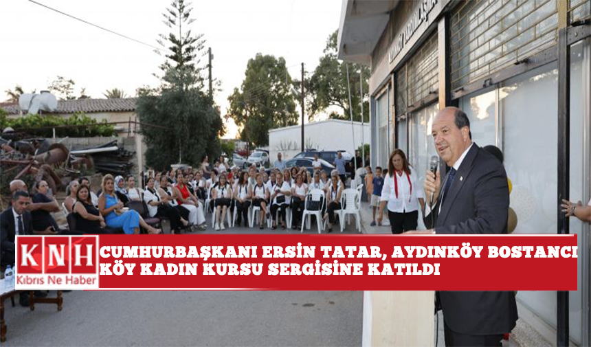 Cumhurbaşkanı Ersin Tatar, Aydınköy Bostancı Köy Kadın Kursu sergisine katıldı