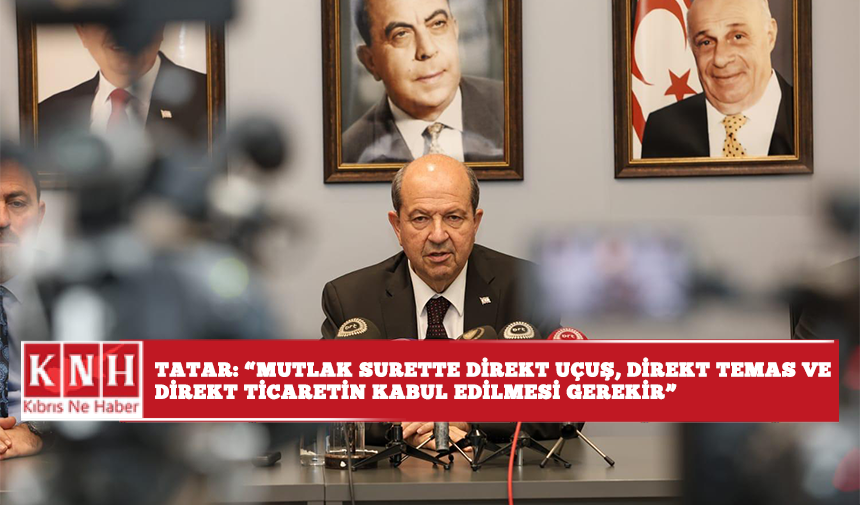Tatar: “Mutlak surette direkt uçuş, direkt temas ve direkt ticaretin kabul edilmesi gerekir"