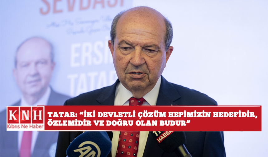 Tatar: "İki devletli çözüm hepimizin hedefidir, özlemidir ve doğru olan budur"
