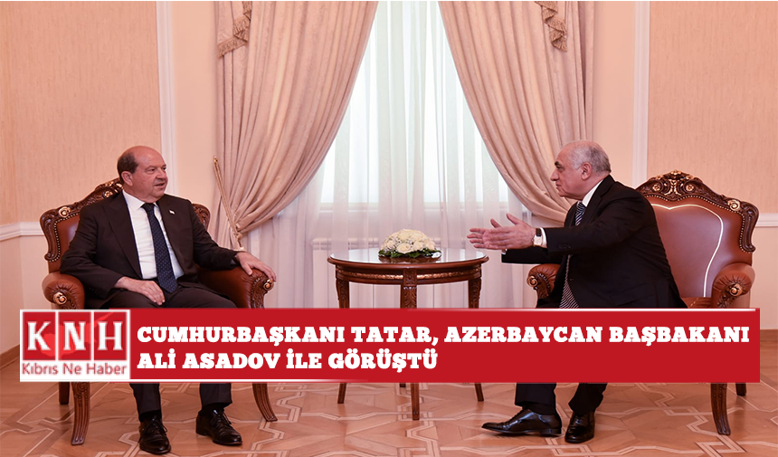 Cumhurbaşkanı Tatar, Azerbaycan Başbakanı Ali Asadov ile görüştü