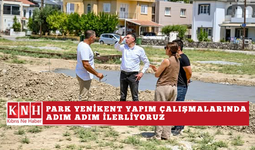 Park Yenikent Yapım Çalışmalarında Adım Adım İlerliyoruz