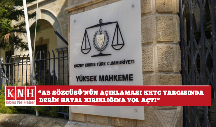 Yüksek Mahkeme: “AB Sözcüsü’nün açıklaması KKTC yargısında derin hayal kırıklığına yol açtı”
