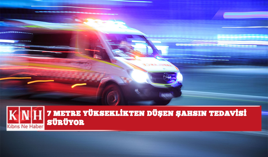 7 metre yükseklikten düşen şahsın tedavisi sürüyor