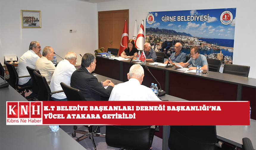 K.T Belediye Başkanları Derneği Başkanlığı'na Yücel Atakara getirildi