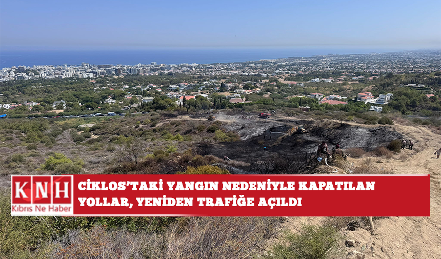 Ciklos'taki yangın nedeniyle kapatılan yollar, yeniden trafiğe açıldı