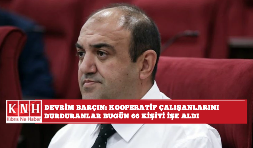 Devrim Barçın: Kooperatif çalışanlarını durdurma kararı alanlar bugün 66 kişilik istihdam yaptı