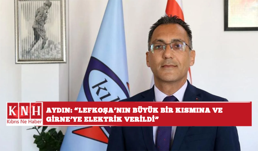 Aydın: “Lefkoşa’nın büyük bir kısmına ve Girne’ye elektrik verildi. Gazimağusa ve Güzelyurt'ta çalışmalar sürüyor”