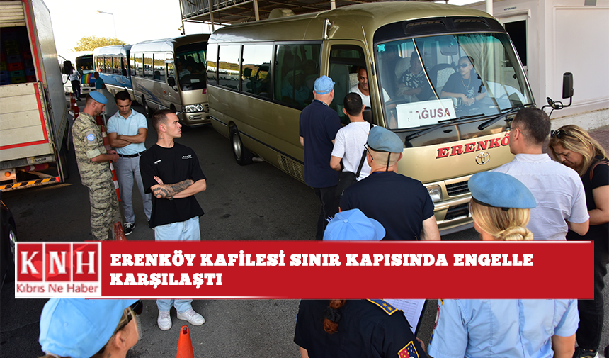 Erenköy kafilesi sınır kapısında engelle karşılaştı… Yeşilırmak Sınır Kapısı’nda bir süre bekletilen kafile, kara yoluyla Erenköy'e hareket etti
