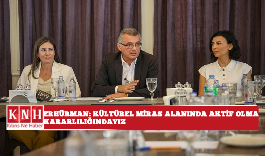 Erhürman: Kültürel Miras alanında aktif olma kararlılığındayız
