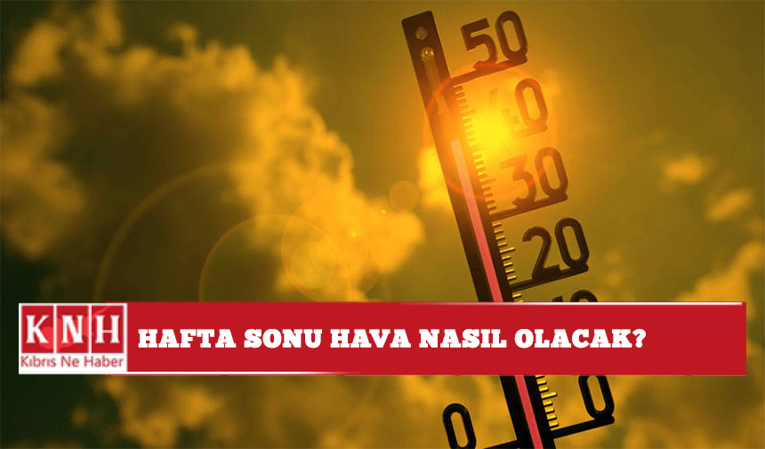 Hafta sonu hava nasıl olacak?